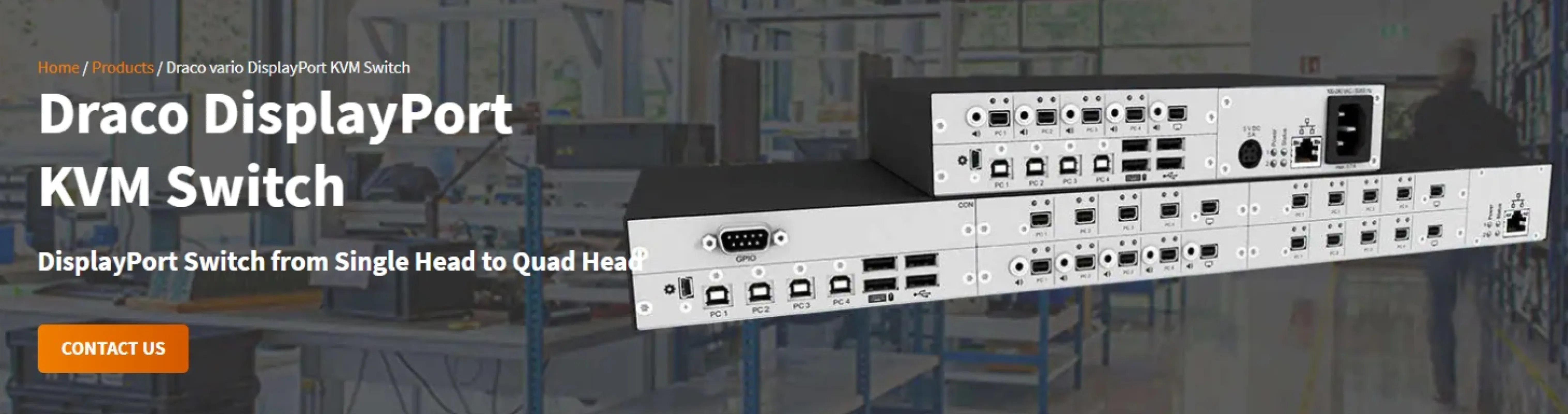 The Draco DisplayPort KVM Switch allows seamless control of up to 4 computers from a single 4K workstation with dual-monitor support. Powered by fast switching technology, it enables zero-latency video and USB-HID routing for high-end control desks.