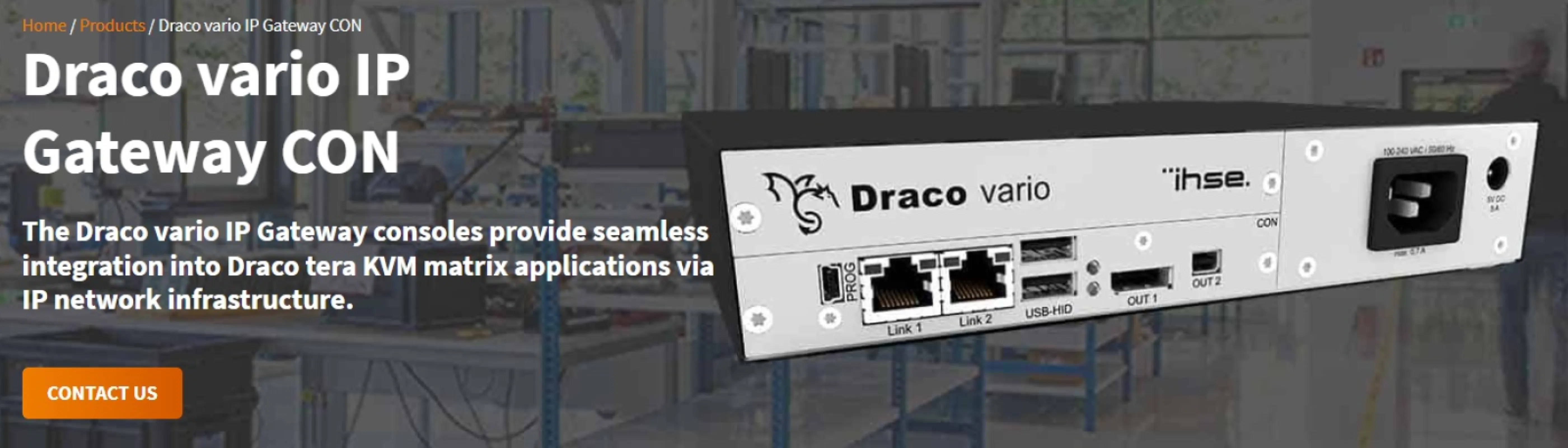 Draco vario IP Gateway CON enables flexible user workstation access to Draco tera matrix systems via standard 1G IP networks. Supporting up to 4K30 video and USB-HID routing, it combines IP network versatility with secure KVM matrix performance.