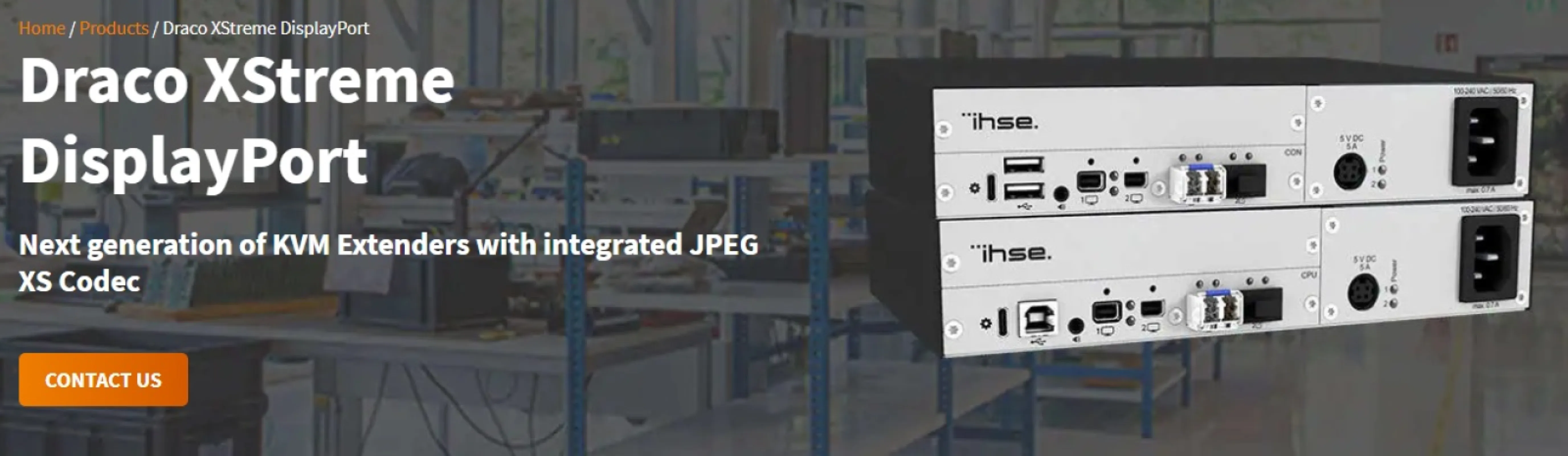 Powered by JPEG XS, Draco XStreme DisplayPort extends Single-Head 4K60 (1G) or Dual-Head 4K60 (3G) video via a single cable. Features visually lossless quality, HDR10, USB-HID, audio options, and lockable Mini DisplayPort interfaces.
